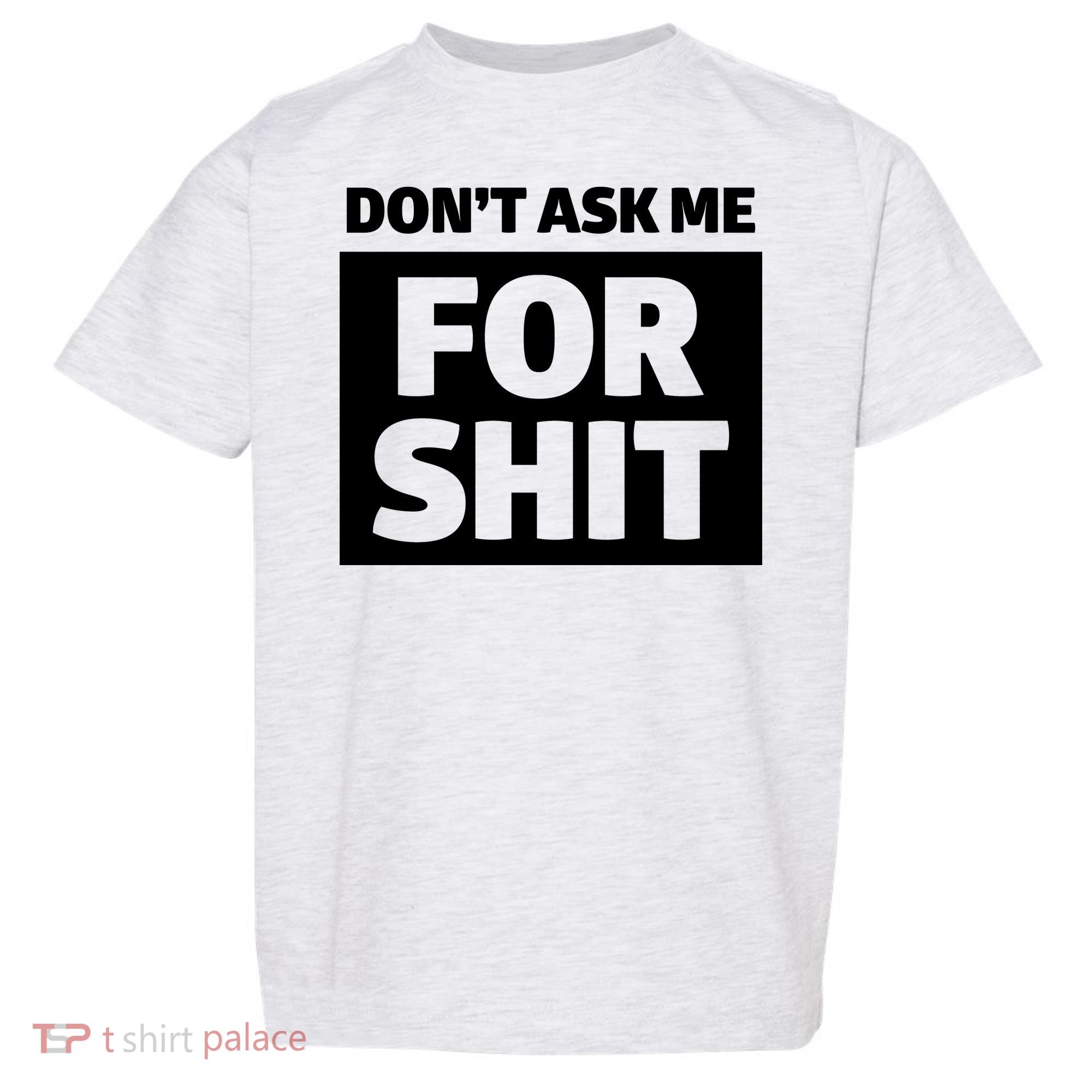Don’t Ask Me For Shit Toddler T-Shirt