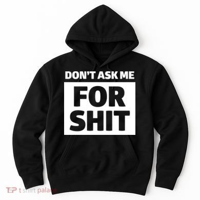 Don’t Ask Me For Shit Hoodie