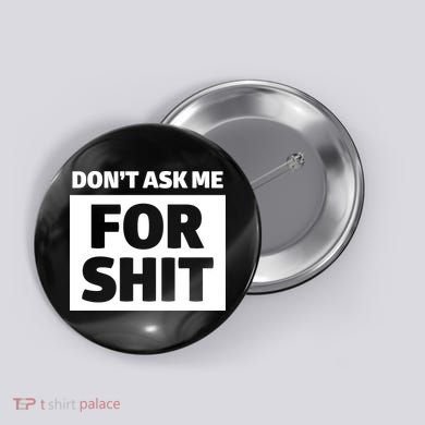 Don’t Ask Me For Shit Button