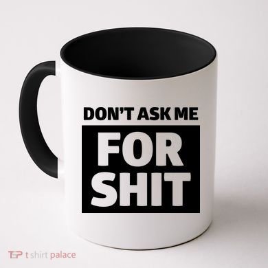 Don’t Ask Me For Shit Coffee Mug