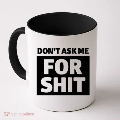 Don’t Ask Me For Shit Coffee Mug