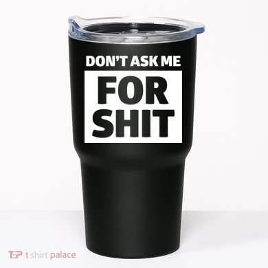 Don’t Ask Me For Shit Tumbler