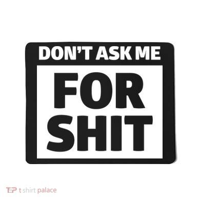 Don’t Ask Me For Shit Mousepad