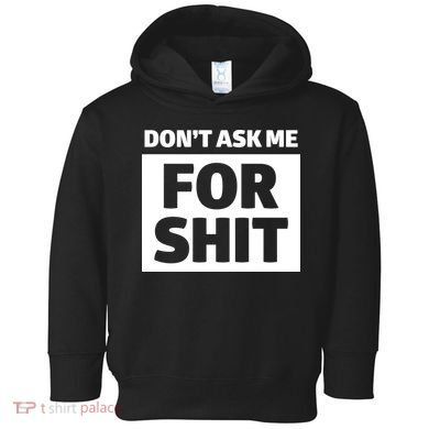 Don’t Ask Me For Shit Toddler Hoodie