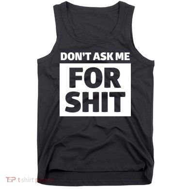 Don’t Ask Me For Shit Tank Top