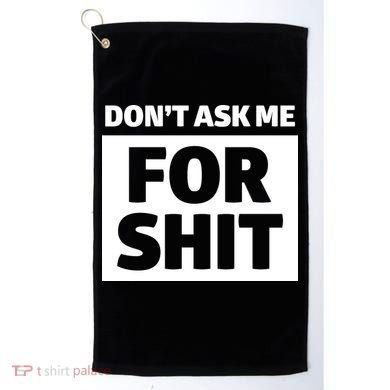 Don’t Ask Me For Shit Golf Towel