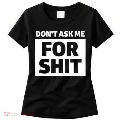 Don’t Ask Me For Shit Women's T-Shirt