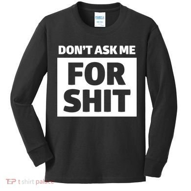 Don’t Ask Me For Shit Kids Long Sleeve Shirt