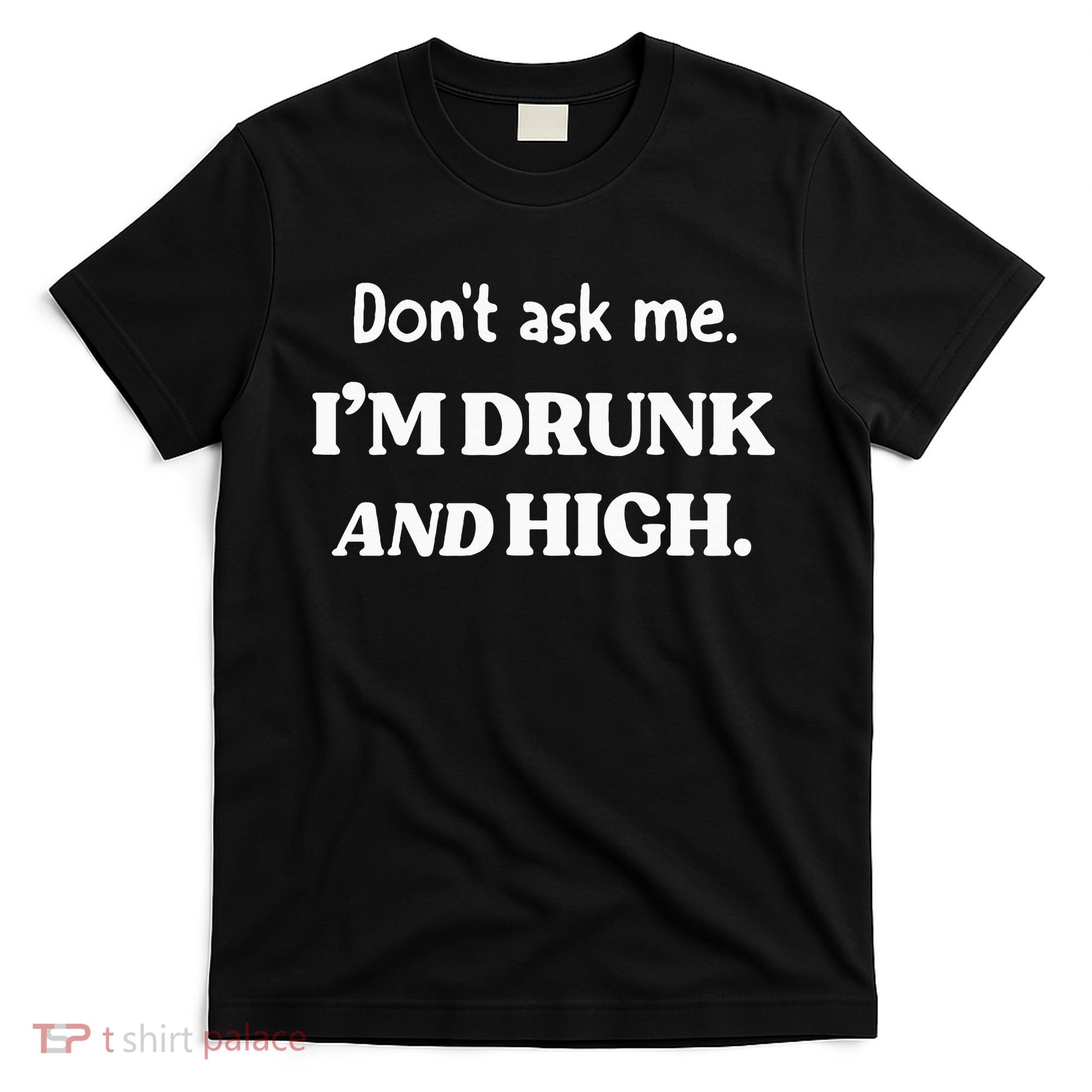 DonT Ask Me IM Drunk And High T-Shirt