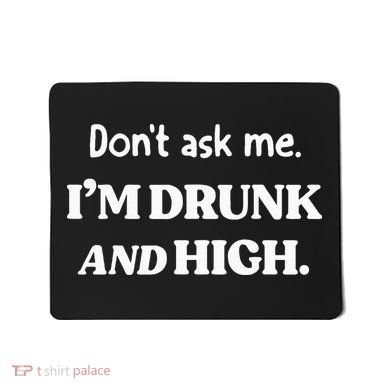 DonT Ask Me IM Drunk And High Mousepad