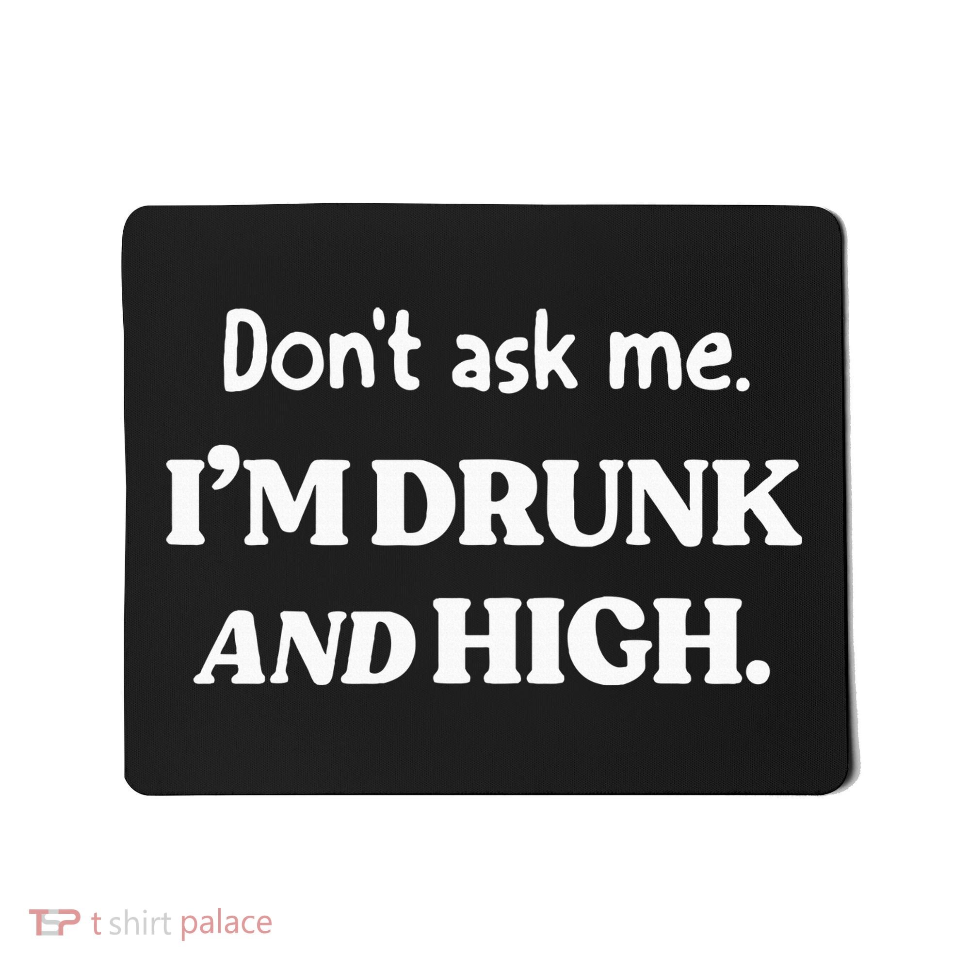 DonT Ask Me IM Drunk And High Mousepad