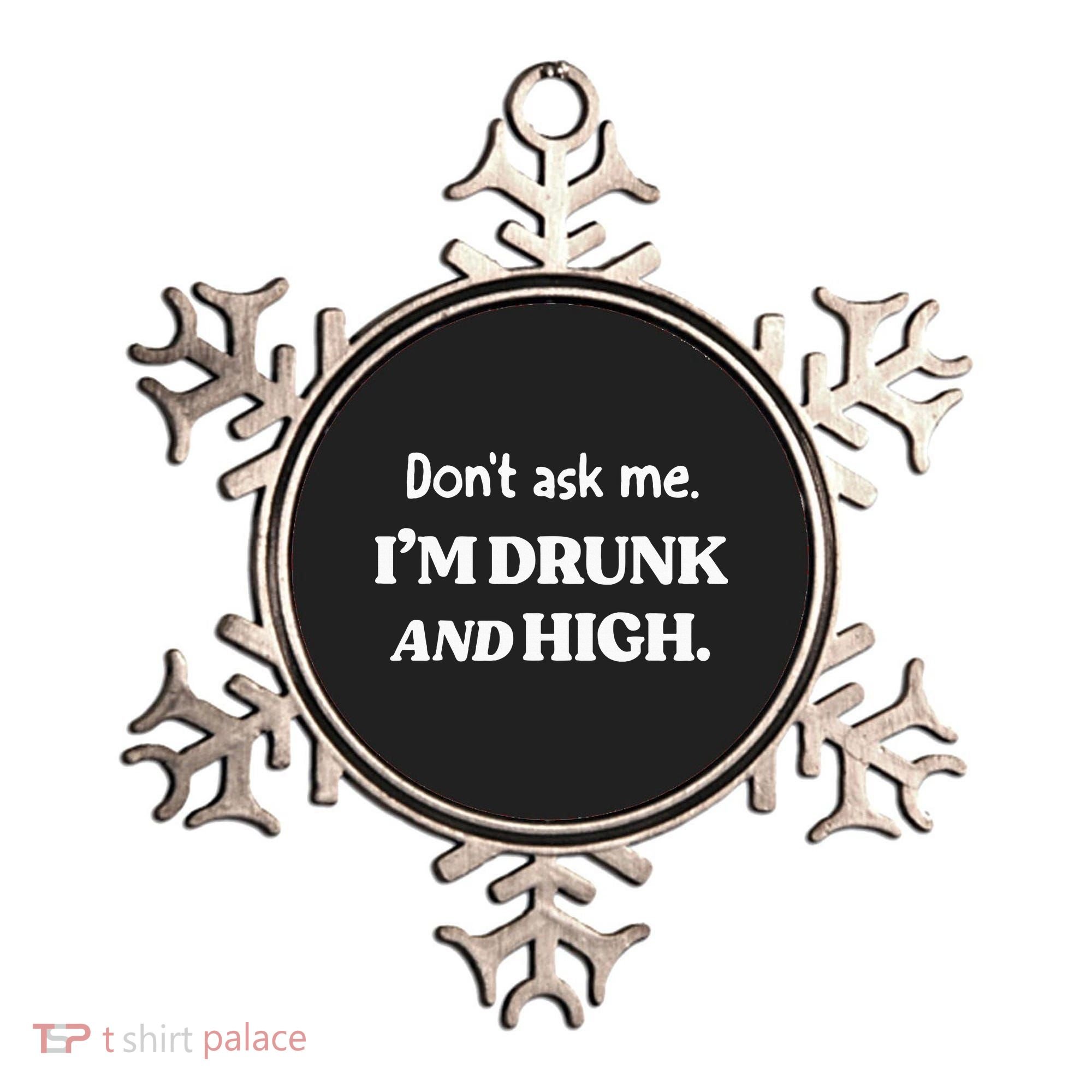 DonT Ask Me IM Drunk And High Ornament