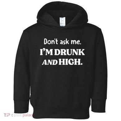 DonT Ask Me IM Drunk And High Toddler Hoodie