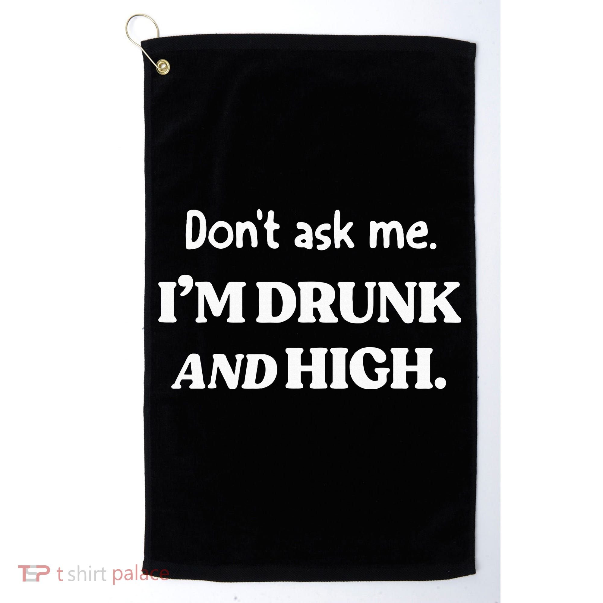 DonT Ask Me IM Drunk And High Golf Towel