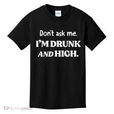 DonT Ask Me IM Drunk And High Kids T-Shirt