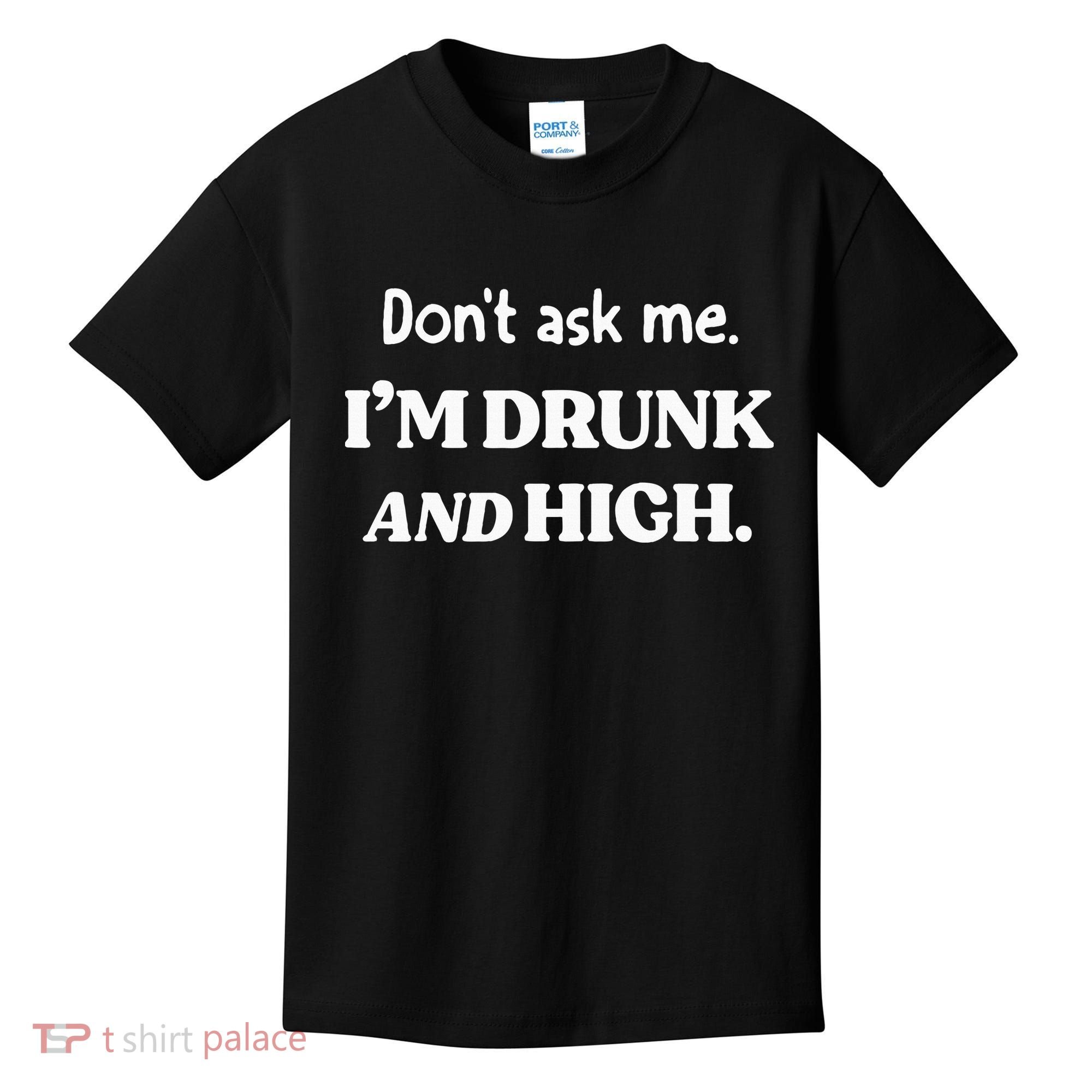 DonT Ask Me IM Drunk And High Kids T-Shirt