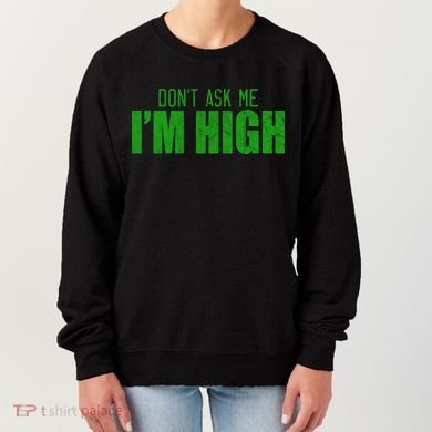 Dont Ask Me Im High  Women's Sweatshirt