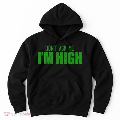 Dont Ask Me Im High  Hoodie