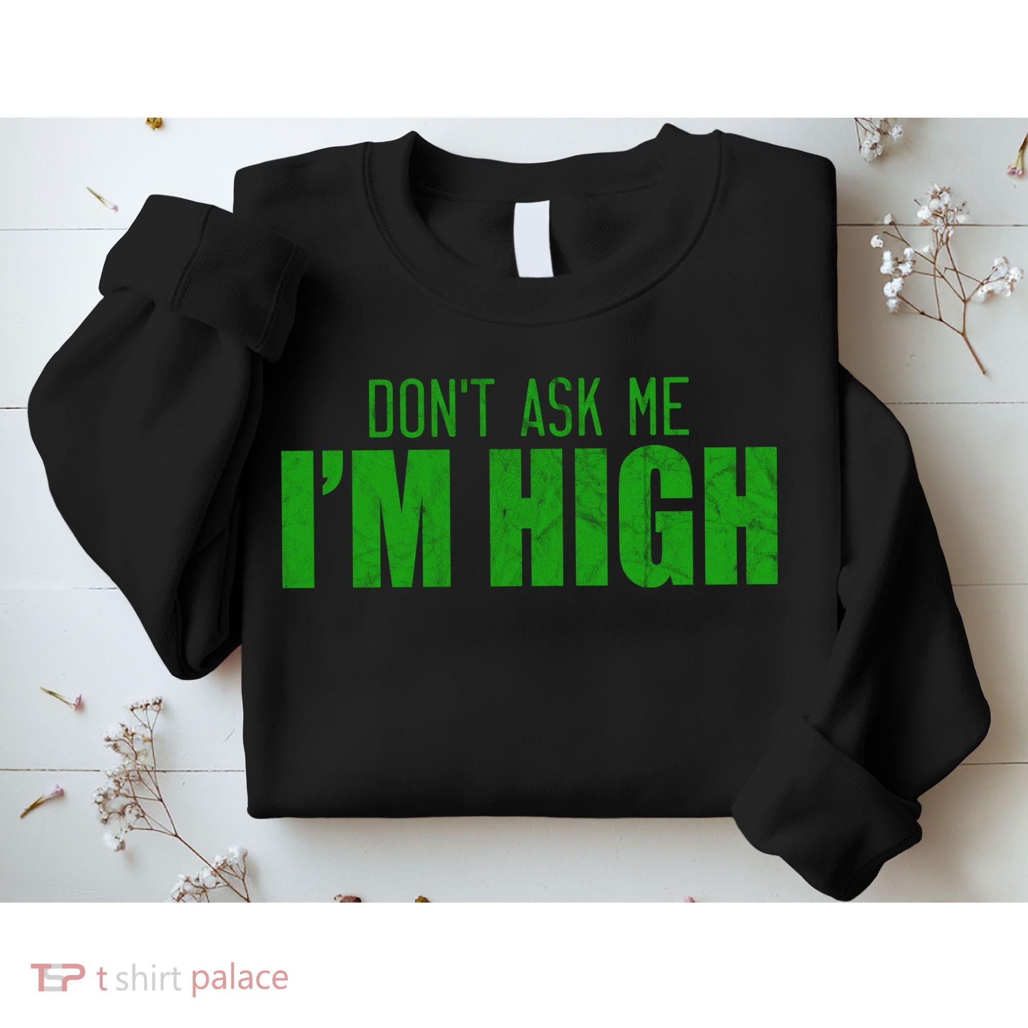Dont Ask Me Im High  Sweatshirt