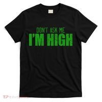 Dont Ask Me Im High  T-Shirt thumb 0