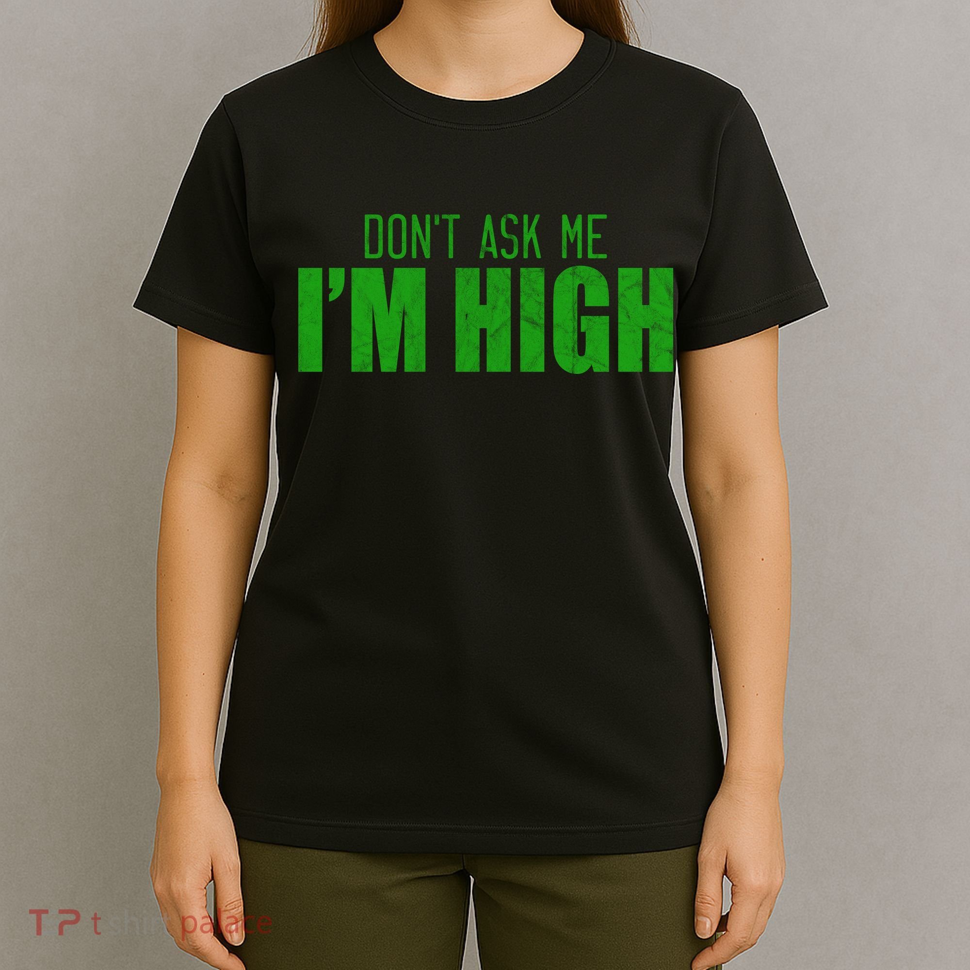 Dont Ask Me Im High  T-Shirt