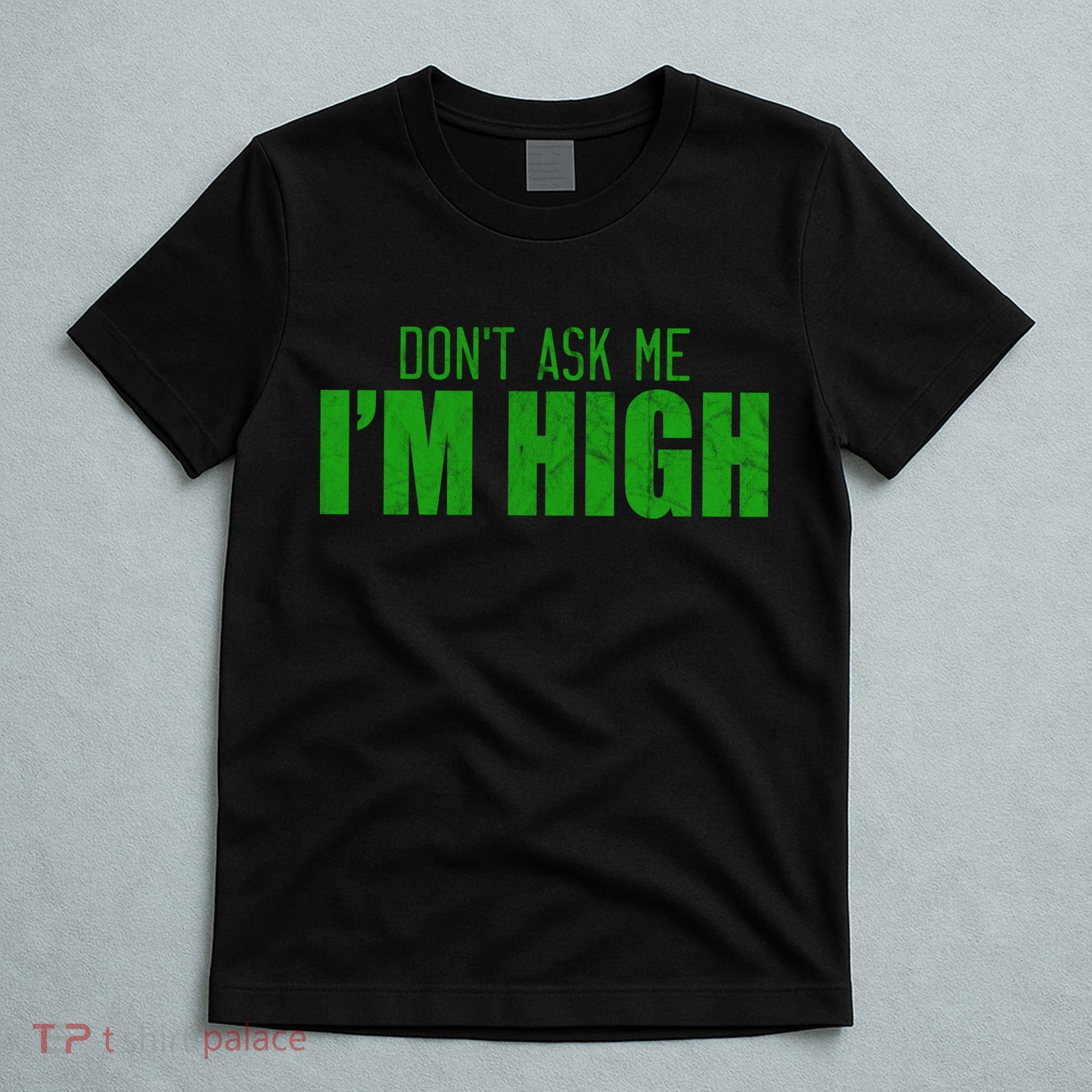 Dont Ask Me Im High  T-Shirt