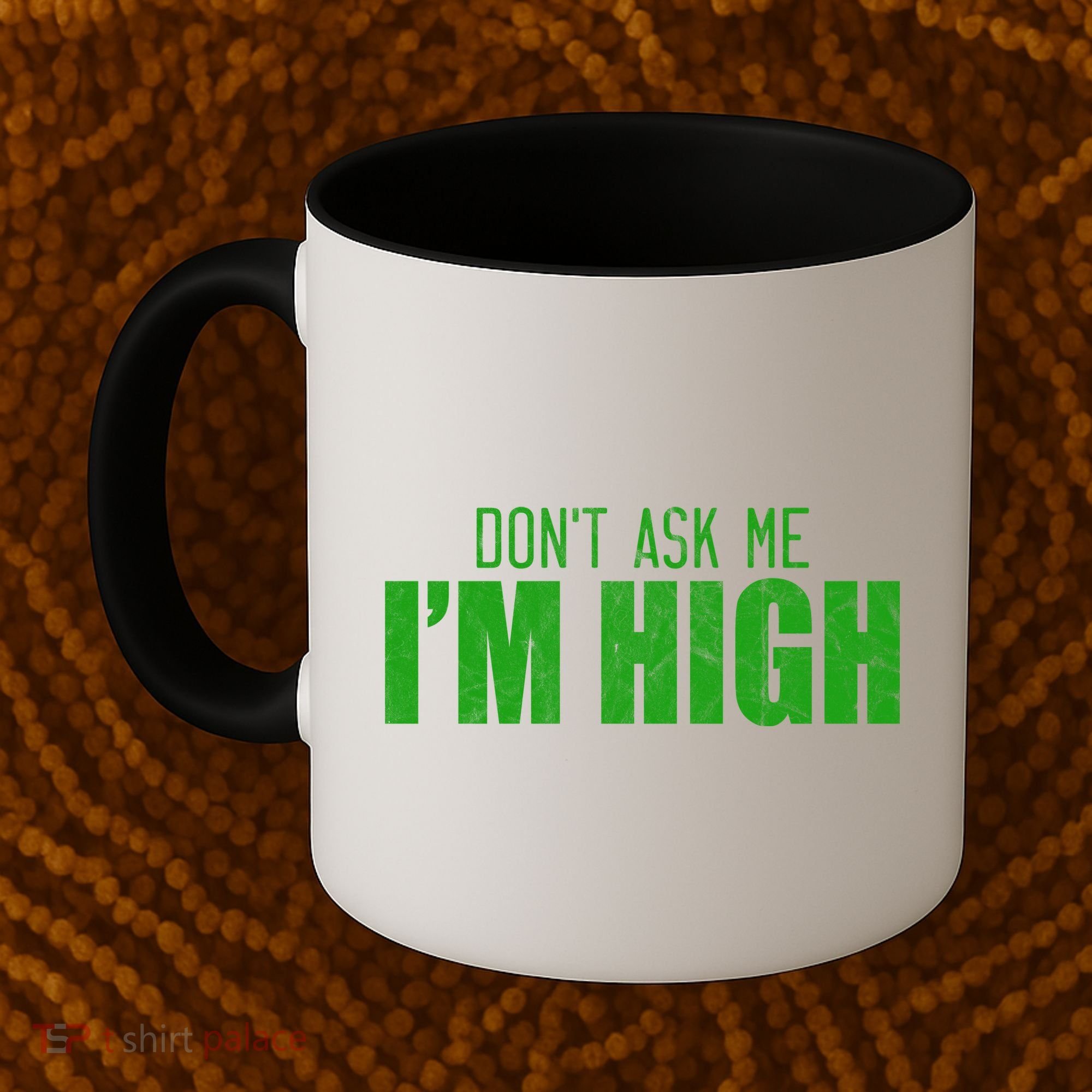 Dont Ask Me Im High  Coffee Mug