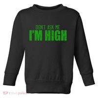 Dont Ask Me Im High  Toddler Sweatshirt thumb 0