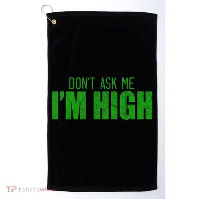 Dont Ask Me Im High  Golf Towel