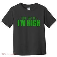 Dont Ask Me Im High  Toddler T-Shirt thumb 0