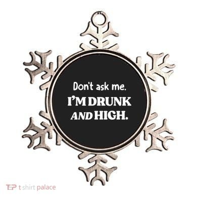 Don't Ask Me I'm Drunk And High Cool Gift Ornament