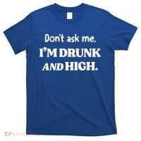 Don't Ask Me I'm Drunk And High Cool Gift T-Shirt thumb 0