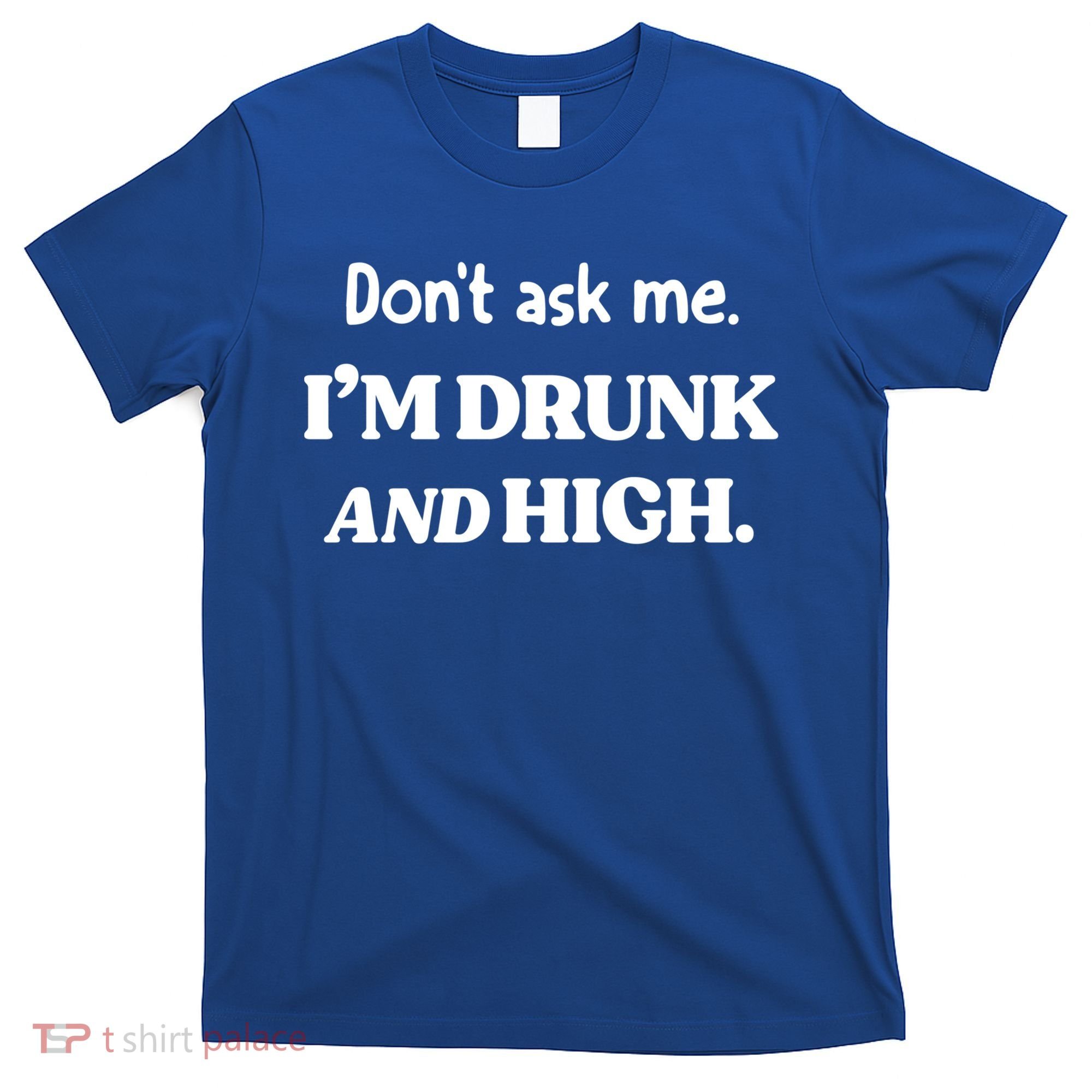 Don't Ask Me I'm Drunk And High Cool Gift T-Shirt
