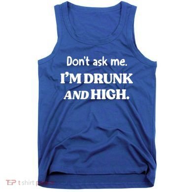 Don't Ask Me I'm Drunk And High Cool Gift Tank Top