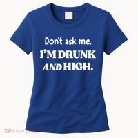 Don't Ask Me I'm Drunk And High Cool Gift Women's T-Shirt thumb 0