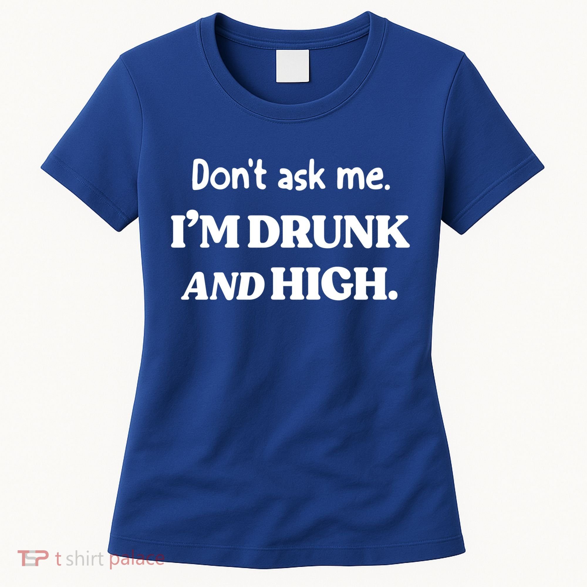 Don't Ask Me I'm Drunk And High Cool Gift Women's T-Shirt