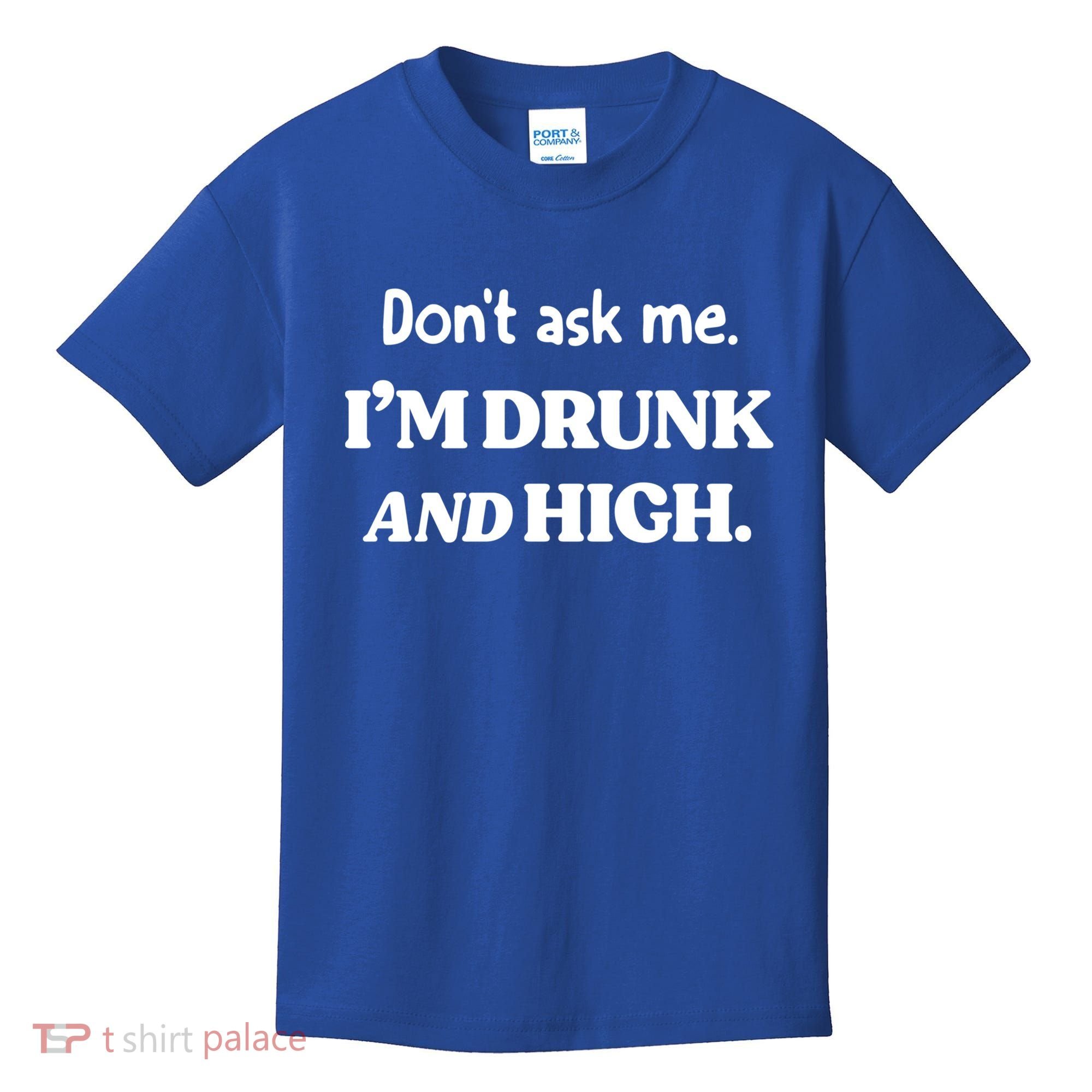 Don't Ask Me I'm Drunk And High Cool Gift Kids T-Shirt