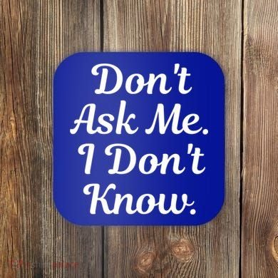 Don't Ask Me I Don't Know Funny Mom Gift Coaster