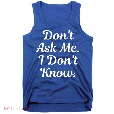 Don't Ask Me I Don't Know Funny Mom Gift Tank Top
