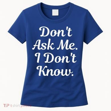 Don't Ask Me I Don't Know Funny Mom Gift Women's T-Shirt