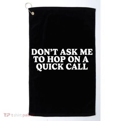 DonT Ask Me To Hop On A Quick Call Golf Towel