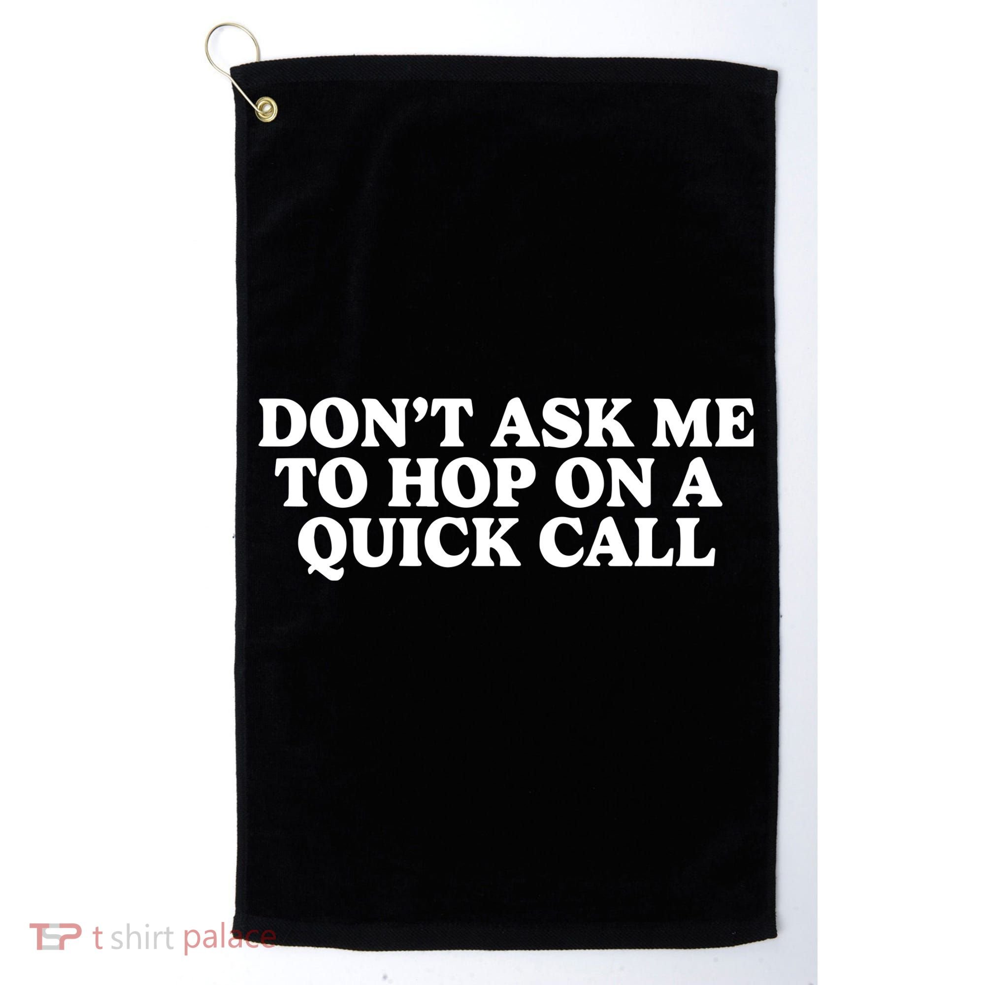 DonT Ask Me To Hop On A Quick Call Golf Towel