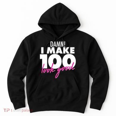 Damn! I Make 100 Look Good Birthday Hoodie