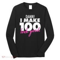Damn! I Make 100 Look Good Birthday Long Sleeve Shirt thumb 0