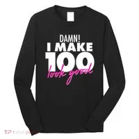 Damn! I Make 100 Look Good Birthday Long Sleeve Shirt thumb 0