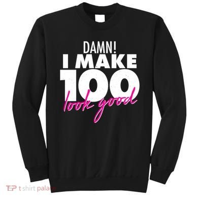 Damn! I Make 100 Look Good Birthday Sweatshirt