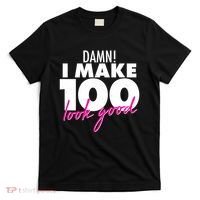 Damn! I Make 100 Look Good Birthday T-Shirt thumb 0