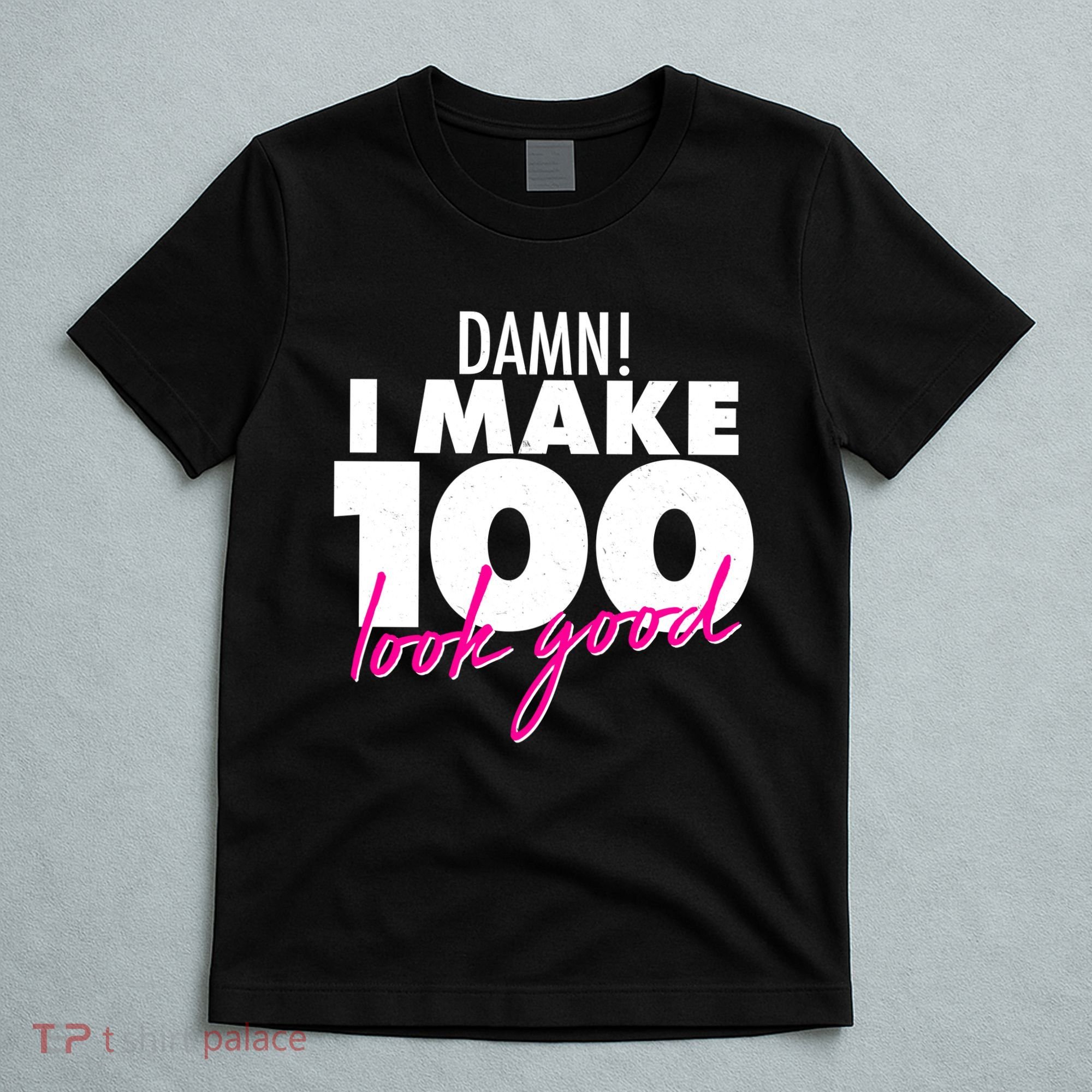 Damn! I Make 100 Look Good Birthday T-Shirt