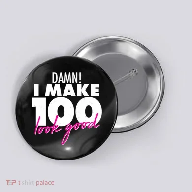 Damn! I Make 100 Look Good Birthday Button