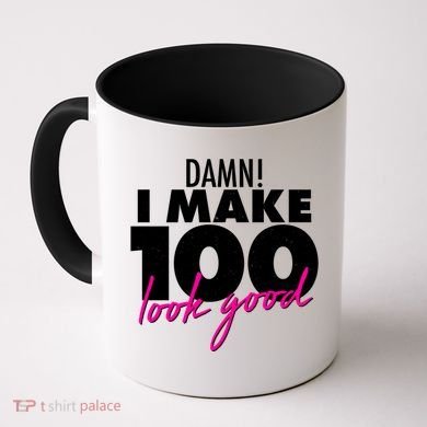 Damn! I Make 100 Look Good Birthday Coffee Mug